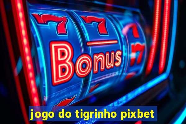 jogo do tigrinho pixbet